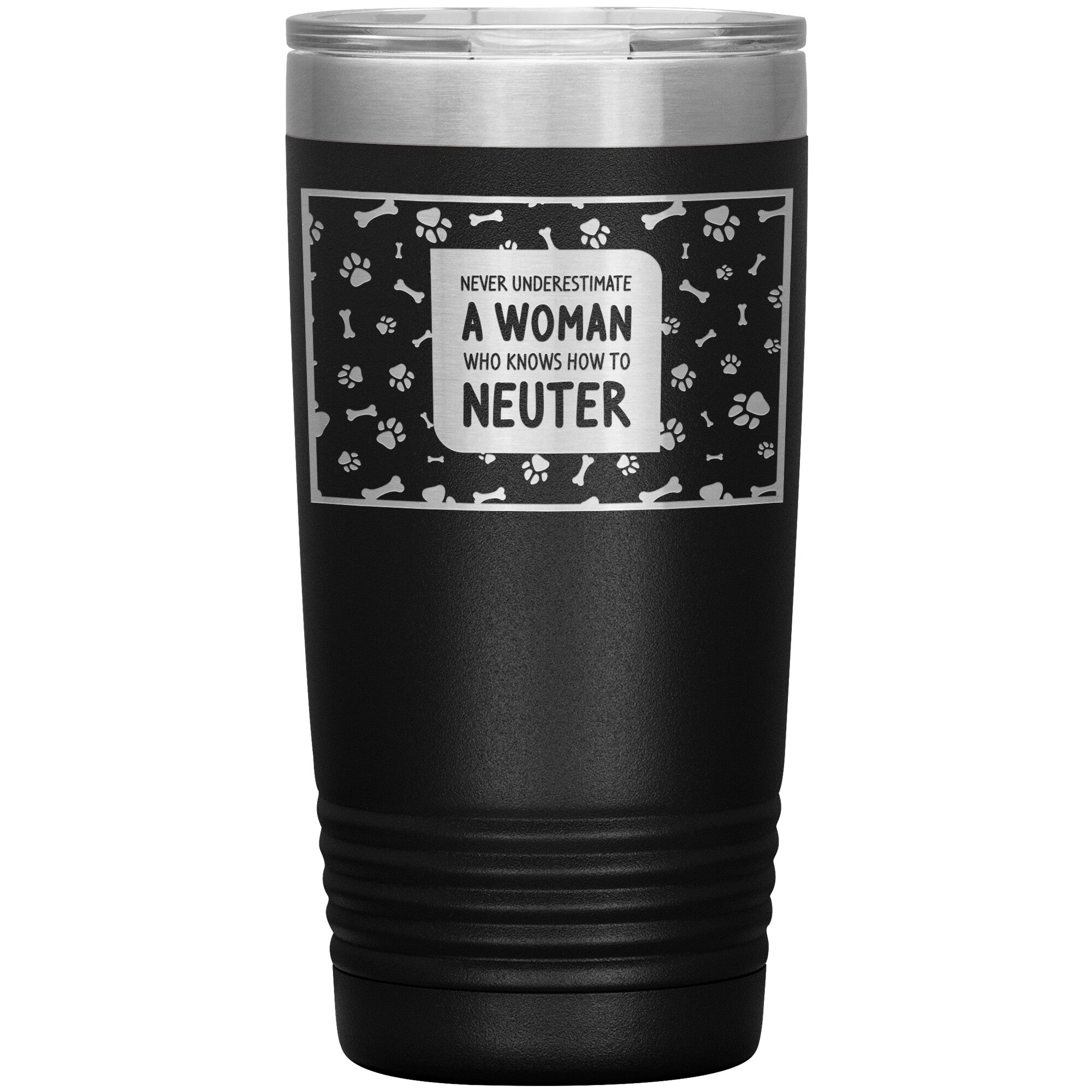 Never underestimate a woman who knows how to neuter Vacuum Tumbler